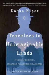 Cover image for Travelers to Unimaginable Lands: Dementia and the Hidden Workings of the Mind