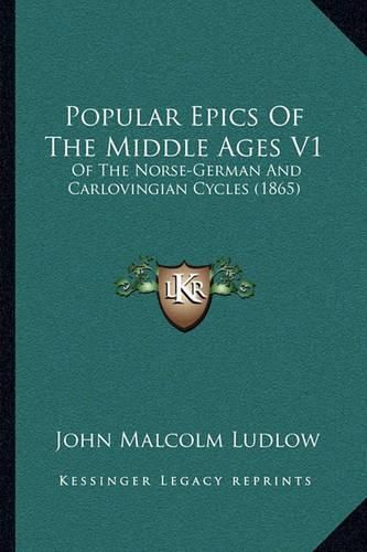 Cover image for Popular Epics of the Middle Ages V1: Of the Norse-German and Carlovingian Cycles (1865)