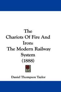 Cover image for The Chariots of Fire and Iron: The Modern Railway System (1888)