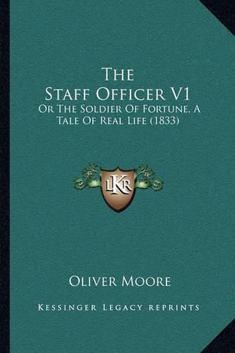 The Staff Officer V1: Or the Soldier of Fortune, a Tale of Real Life (1833)