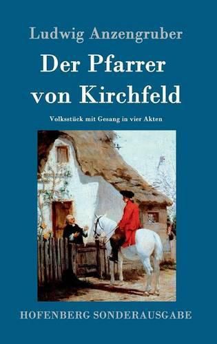 Der Pfarrer von Kirchfeld: Volksstuck mit Gesang in vier Akten