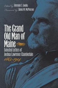 Cover image for The Grand Old Man of Maine: Selected Letters of Joshua Lawrence Chamberlain, 1865-1914