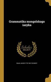 Cover image for Grammatika Mongol Skago I a Zyka