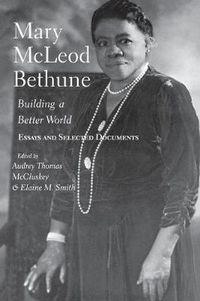 Cover image for Mary McLeod Bethune: Building a Better World, Essays and Selected Documents