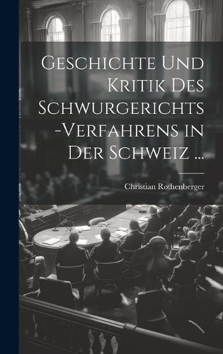 Cover image for Geschichte Und Kritik Des Schwurgerichts-Verfahrens in Der Schweiz ...