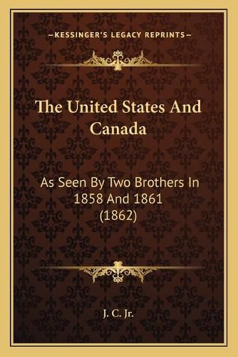 Cover image for The United States and Canada: As Seen by Two Brothers in 1858 and 1861 (1862)