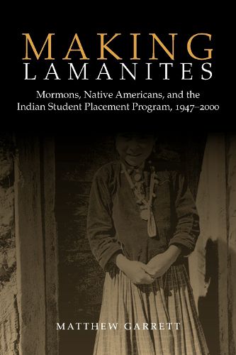 Cover image for Making Lamanites: Mormons, Native Americans, and the Indian Student Placement Program, 1947-2000