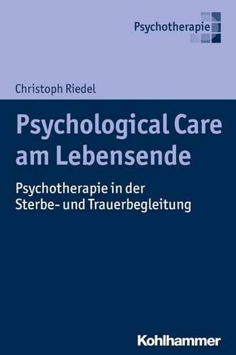 Cover image for Psychological Care Am Lebensende: Psychotherapie in Der Sterbe- Und Trauerbegleitung