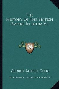 Cover image for The History of the British Empire in India V1