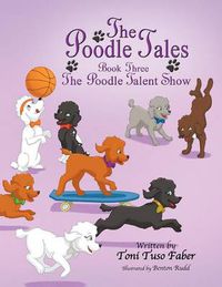 Cover image for The Poodle Tales: Book Three: The Poodle Talent Show