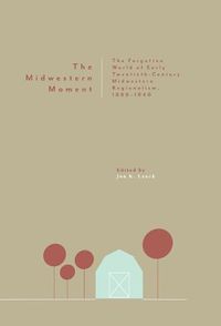 Cover image for The Midwestern Moment: The Forgotten World of Early Twentieth-Century Midwestern Regionalism, 1880-1940