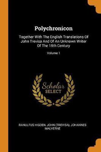 Polychronicon: Together with the English Translations of John Trevisa and of an Unknown Writer of the 15th Century; Volume 1
