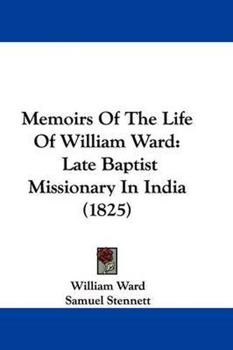 Memoirs Of The Life Of William Ward: Late Baptist Missionary In India (1825)