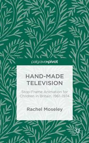 Cover image for Hand-Made Television: Stop-Frame Animation for Children in Britain, 1961-1974