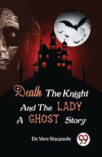 Cover image for Death the Knight and the Lady a Ghost Story