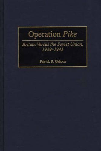 Cover image for Operation Pike: Britain Versus the Soviet Union, 1939-1941