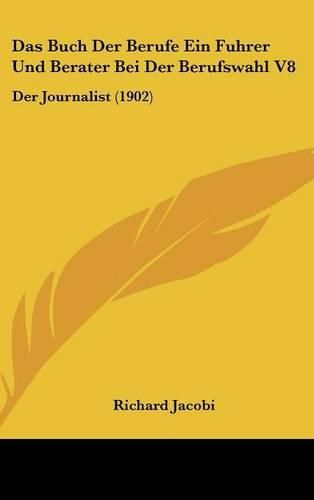 Cover image for Das Buch Der Berufe Ein Fuhrer Und Berater Bei Der Berufswahl V8: Der Journalist (1902)