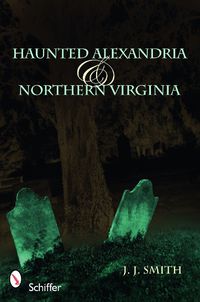 Cover image for Haunted Alexandria and Northern Virginia