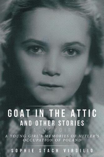 Cover image for Goat in the Attic and Other Stories: A Young Girl's Memories of Hitler's Occupation of Poland