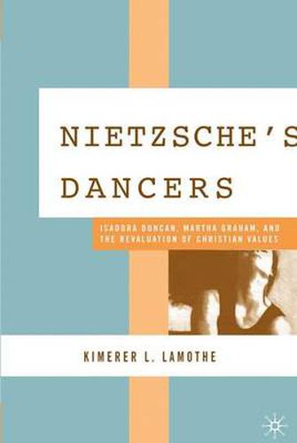 Cover image for Nietzsche's Dancers: Isadora Duncan, Martha Graham, and the Revaluation of Christian Values