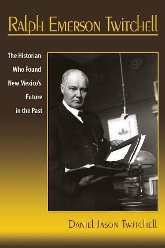 Ralph Emerson Twitchell: The Historian Who Found New Mexico's Future in the Past