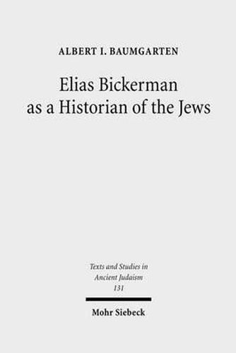 Elias Bickerman as a Historian of the Jews: A Twentieth Century Tale