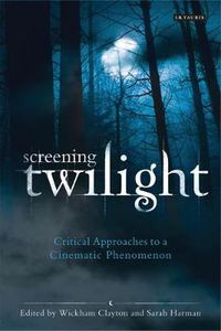 Cover image for Screening Twilight: Critical Approaches to a Cinematic Phenomenon