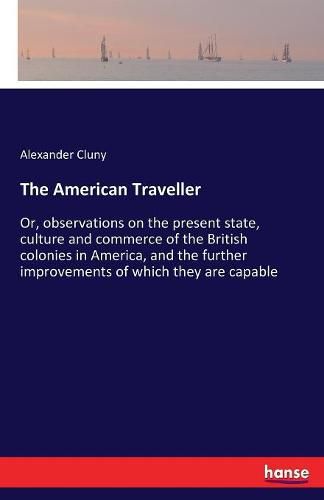 Cover image for The American Traveller: Or, observations on the present state, culture and commerce of the British colonies in America, and the further improvements of which they are capable