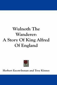 Cover image for Wulnoth the Wanderer: A Story of King Alfred of England