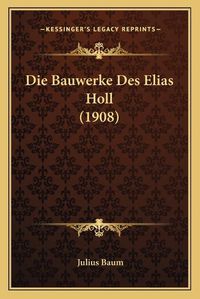 Cover image for Die Bauwerke Des Elias Holl (1908)