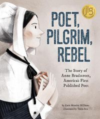 Cover image for Poet, Pilgrim, Rebel: The Story of Anne Bradstreet, America's First Published Poet