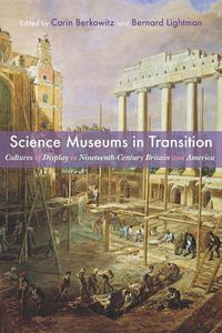 Cover image for Science Museums in Transition: Cultures of Display in Nineteenth-Century Britain and America