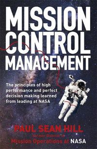 Cover image for Mission Control Management: The principles of high performance and perfect decision making learned from leading at NASA