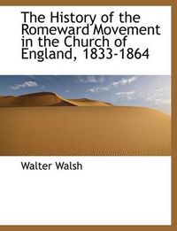 Cover image for The History of the Romeward Movement in the Church of England, 1833-1864