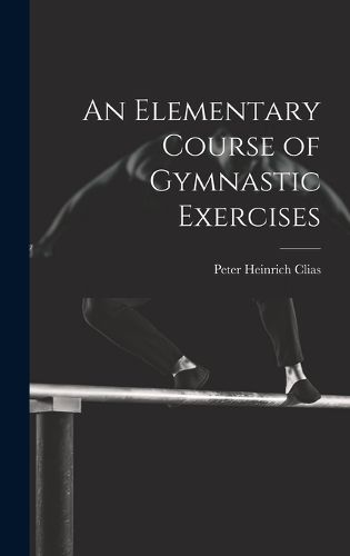 Cover image for An Elementary Course of Gymnastic Exercises