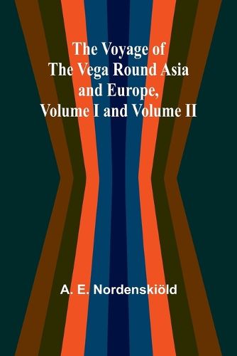 Cover image for The Voyage of the Vega round Asia and Europe, Volume I and Volume II