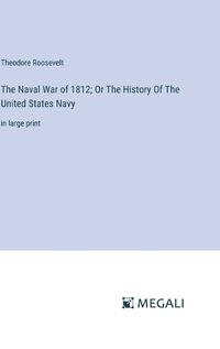 Cover image for The Naval War of 1812; Or The History Of The United States Navy