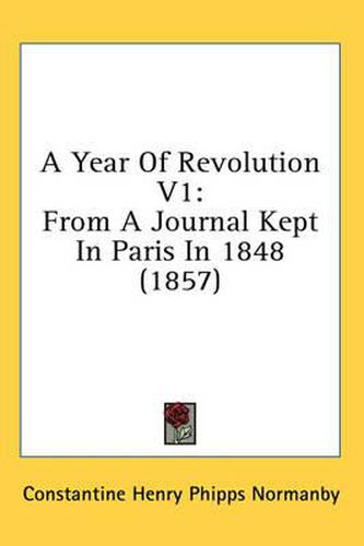 Cover image for A Year of Revolution V1: From a Journal Kept in Paris in 1848 (1857)