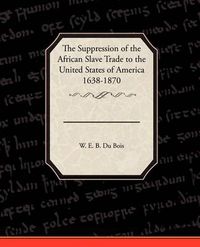 Cover image for The Suppression of the African Slave Trade to the United States of America 1638 1870