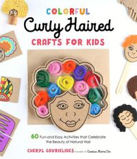 Cover image for Colorful Curly Haired Crafts for Kids: 60 Fun and Easy Activities that Celebrate the Beauty of Natural Hair