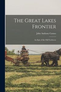 Cover image for The Great Lakes Frontier; an Epic of the Old Northwest