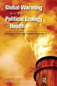 Cover image for Global Warming and the Political Ecology of Health: Emerging Crises and Systemic Solutions