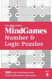 Cover image for The Times MindGames Number and Logic Puzzles Book 4: 500 Brain-Crunching Puzzles, Featuring 7 Popular Mind Games