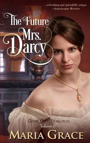 Cover image for The Future Mrs. Darcy: Given Good Principles Volume 2