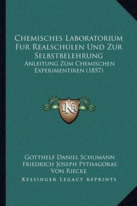 Cover image for Chemisches Laboratorium Fur Realschulen Und Zur Selbstbelehrung: Anleitung Zum Chemischen Experimentiren (1857)