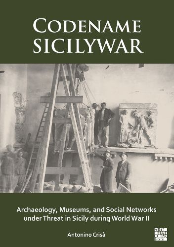 Cover image for Codename SICILYWAR: Archaeology, Museums, and Social Networks under Threat in Sicily during World War II