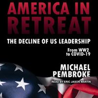 Cover image for America in Retreat: The Decline of Us Leadership from Ww2 to Covid-19