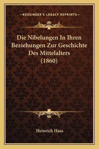 Cover image for Die Nibelungen in Ihren Beziehungen Zur Geschichte Des Mittelalters (1860)