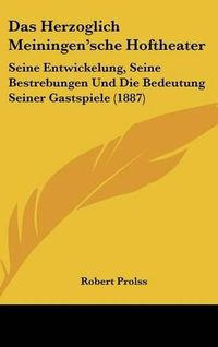 Cover image for Das Herzoglich Meiningen'sche Hoftheater: Seine Entwickelung, Seine Bestrebungen Und Die Bedeutung Seiner Gastspiele (1887)