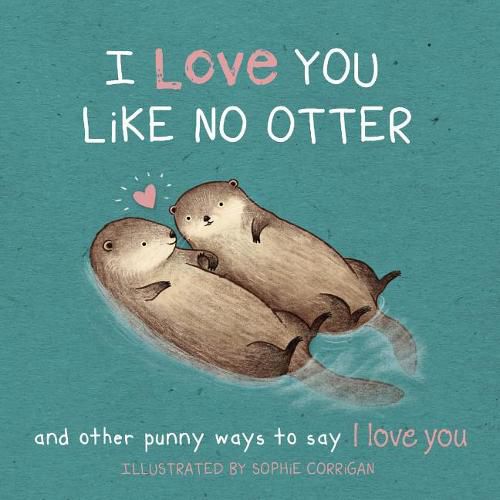 I Love You Like No Otter: Punny Ways to Say I Love You